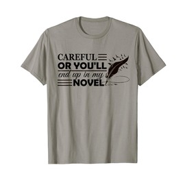 Careful Or You'll End Up In My Novel Funny Writer Novelist T-Shirt