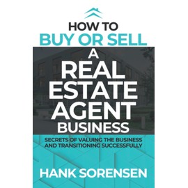 How To Buy or Sell a Real Estate Agent Business: Secrets of Valuing the Business and Transitioning Successfully