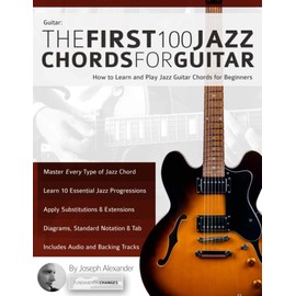 Guitar: The First 100 Jazz Chords for Guitar: How to Learn and Play Jazz Guitar Chords for Beginners (Learn How to Play Jazz Guitar)