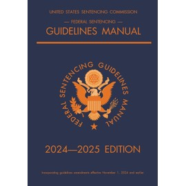 Federal Sentencing Guidelines Manual; 2024-2025 Edition: With inside-cover quick-reference sentencing table