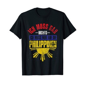 T-Shirt with German Text "Ich muss gar nichts ich muss nur auf die Philippines"