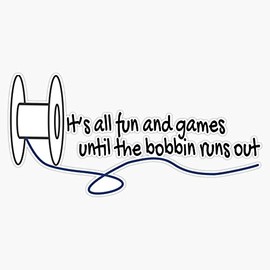 Sewing quote fun and games until the bobbin runs out Bumper Sticker Vinyl Decal 5 inches
