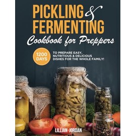 Pickling and Fermenting Cookbook for Preppers: 1200 Days to prepare easy, nutritious & delicious dishes for the whole family!