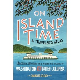 On Island Time: A Traveler's Atlas: Illustrated Adventures on and around the Islands of Washington and British Columbia (Drawn The Road)