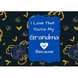 I Love That You're My Grandma Because: Prompted fill in the blank book, things you love about your grandma