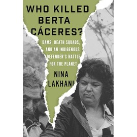 Who Killed Berta Caceres?: Dams, Death Squads, and an Indigenous Defender's Battle for the Planet