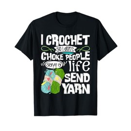 I Crochet So I Don't Choke People - Crocheting Crocheter T-Shirt