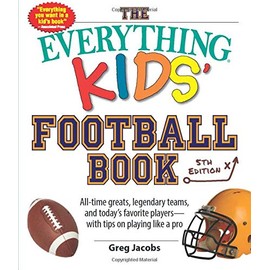 The Everything Kids' Football Book: All-time Greats, Legendary Teams, and Today's Favorite Players--with Tips on Playing Like a Pro