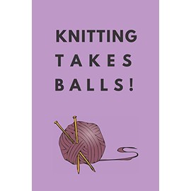 knitting takes balls: Knitting gifts for knitting lovers, women, grandma's, girls and her | Lined notebook/journal/diary/logbook