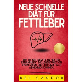  NEUE SCHNELLE DI?T FR FETTLEBER: Wie Sie mit dem Plan "Aktive Ern?hrung" die Leberfunktion verbessern und automatisch abnehmen k?nnen. (German Edition)