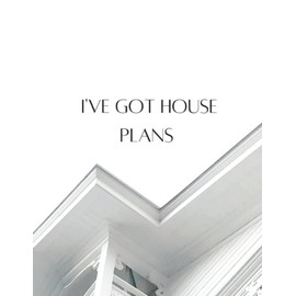 I'VE GOT HOUSE PLANS: All in one design journal and 12 month planner for new home building, house design, graph paper, sketch paper, to do lists, and ... 8.5in x 11in notebook/diary, matte cover.