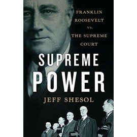 Supreme Power: Franklin Roosevelt vs. the Supreme Court