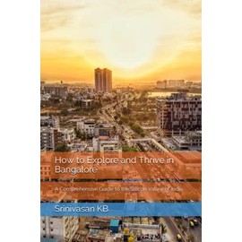 How to Explore and Thrive in Bangalore: A Comprehensive Guide to the Silicon Valley of India