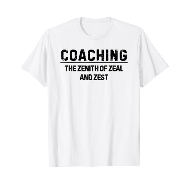 Coaching the zenith of zeal and zest T-Shirt