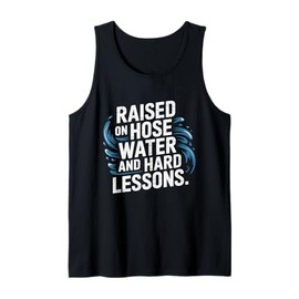 Raised on Hose Water and Hard Lessons. Funny Tank Top