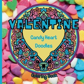 Valentine Candy Heart Doodles Coloring Book: Unique Valentine's Day gift! Graffiti style candy hearts - unusual Valentine heart designs - fun to color!
