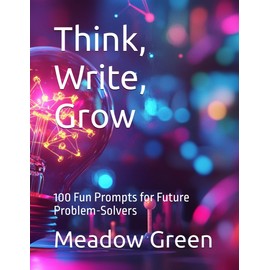 Think, Write, Grow: 100 Fun Prompts for Future Problem-Solvers
