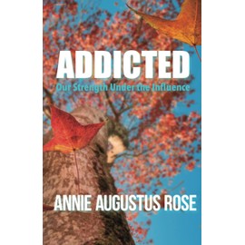 ADDICTED: Our Strength Under the Influence