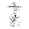 Touched by my Father: A Healing Journey