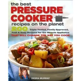 The Best Pressure Cooker Recipes on the Planet: 200 Triple-Tested,