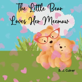 The Little Bear Loves Her Meemaw: Children's Book About A Bear And All Of The Reasons Why She Loves Her Meemaw | Great Bedtime Story | Gift For All Little Ones