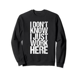 I Don't Know I Just Work Here Sweatshirt