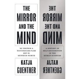 The Mirror and the Mind: A History of Self-Recognition in the Human Sciences (Princeton Modern Knowledge)