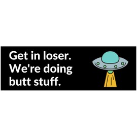 Vegamax Get in Loser We're Doing Butt Stuff Waterproof Vinyl Bumper Sticker for Cars Trucks Laptop