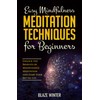 Easy Mindfulness Meditation Techniques for Beginners: Unlock the Benefits of