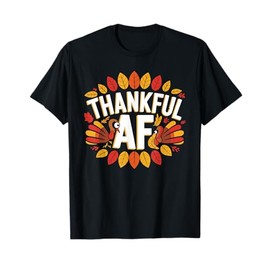 Thankful AF Funny Turkey Thanksgiving Fall Season Holiday T-Shirt