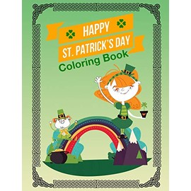 Happy St Patrick's Day: Fun Activity Coloring Book For Kids And Adult Saint Patricks Day With Leprechaun Shamrock Leaf Celtic Knots Stress Relief Large Size