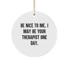 Inspirational Be Nice to Me Funny Therapist Quote Circle Ornament
