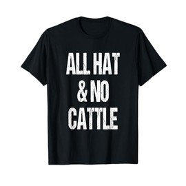 All Hat And No Cattle Cowboy Texan Saying T-Shirt