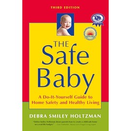 The Safe Baby: A Do-It-Yourself Guide to Home Safety and Healthy Living