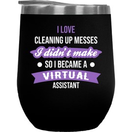 I Love Cleaning Up Messes I Didn't Make So I Became A Virtual Assistant. Gift For Family And Friends Who Are Virtual Or Personal Assistants Or Home-Based Online Workers - 12oz Wine Tumbler Black