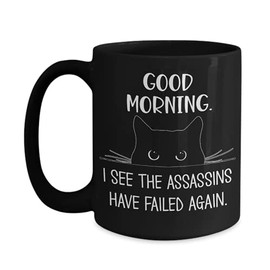 Cat Mug Good Morning Human Servant I See The Assassins Have Failed Again Cute Kitty Novelty Birthday Christmas Idea for Animal Pet Lovers 11 or 15 Oz.
