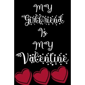 My Girlfriend Is My Valentine: Valentine notebook Great Gift for Girlfriend, Best Friend, Wife, Men, Women