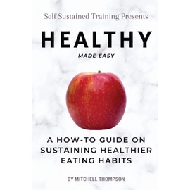 Healthy Made Easy: A How-To Guide On Sustaining Healthier Eating Habits