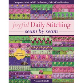 Joyful Daily Stitching - Seam by Seam: Complete Guide to 500 Embroidery-Stitch Combinations, Perfect for Crazy Quilting