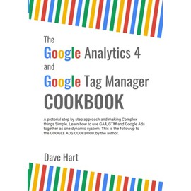 The Google Analytics 4 and Google Tag Manager Cookbook: A Simple Step by Step Pictorial Guide to Implementing Google Analytics and Google Tag Manager for your Websites.