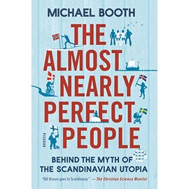 The Almost Nearly Perfect People: Behind the Myth of the Scandinavian Utopia