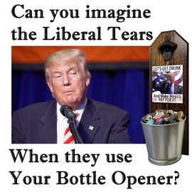 "Trump - Let's Get Drunk" Beer Bottle Opener and Cap Catcher. Handcrafted by a Vet - Solid Pine 3/4" Thick - Cast Iron Opener and Galvanized Bucket - To Empty, Twist the Bucket! Trump 2020 MAGA!