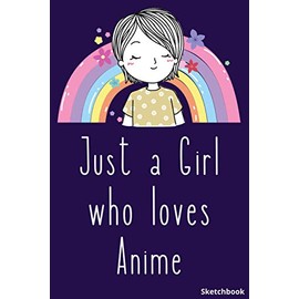 Just A Girl Who Loves Anime Sketchbook: Anime Sketch Book for drawing and sketching - cute sketchbook for anime lovers - gift ideas for anime lovers