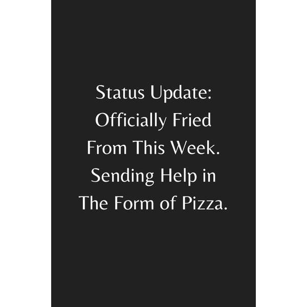Status Update: Officially Fried From This Week. Sending Help in