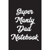 Super Manly Dad Notebook: A Blank Lined Book for Keeping