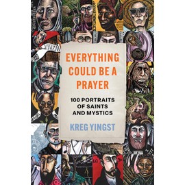 Everything Could Be a Prayer: One Hundred Portraits of Saints and Mystics