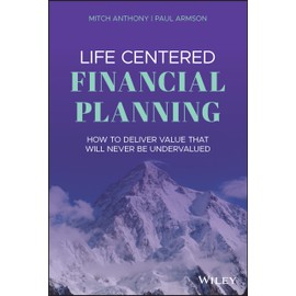 Life Centered Financial Planning: How to Deliver Value That Will Never Be Undervalued
