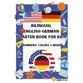 Bilingual English German Starter Book for Kids: Numbers, Colors & More