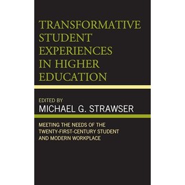 Transformative Student Experiences in Higher Education: Meeting the Needs of the Twenty-First Century Student and Modern Workplace