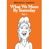What We Mean by Yesterday: Vol. 1